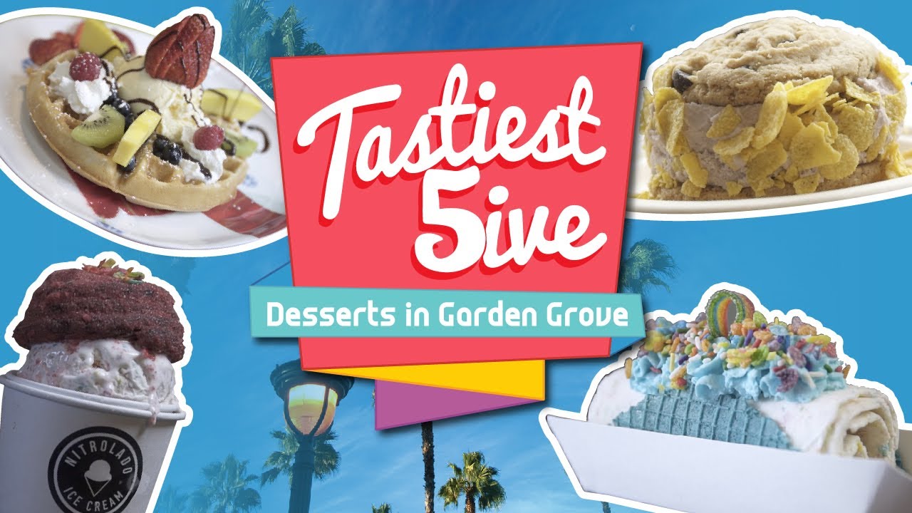 The Tastiest Desserts in Garden Grove | Tastiest 5 Garden Grove
