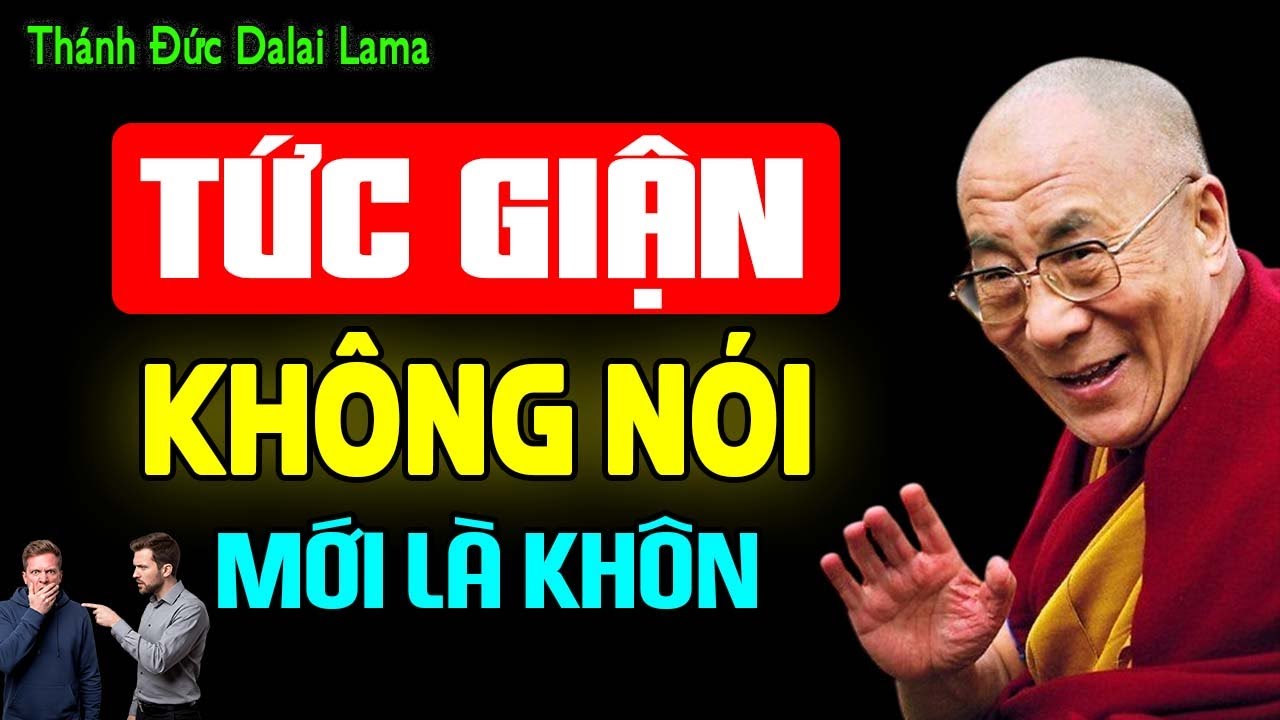 TỨC GIẬN KHÔNG NÓI LÀ CÁCH SỐNG KHÔN NGOAN CỦA NGƯỜI TRÍ TUỆ | Thánh Đức Dalai Lama