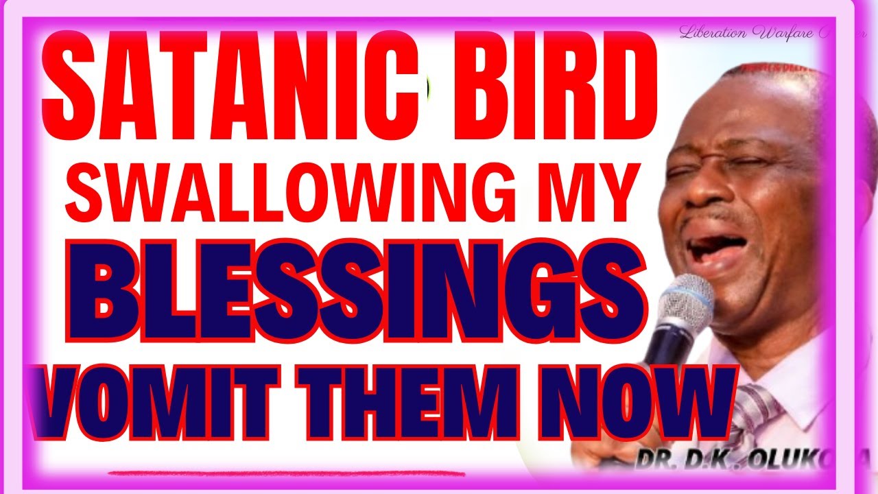 SATANIC BIRD SWALOWING MY BLESSINGS VOMIT THEM NOW-  DR DK OLUKOYA MIDNIGHT PRAYERS