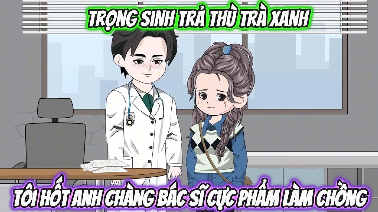Trọng Sinh Trả Th&ugrave; Tr&agrave; Xanh, T&ocirc;i Hốt Anh Ch&agrave;ng B&aacute;c Sĩ Cực Phẩm L&agrave;m Chồng | Coin Vietsub