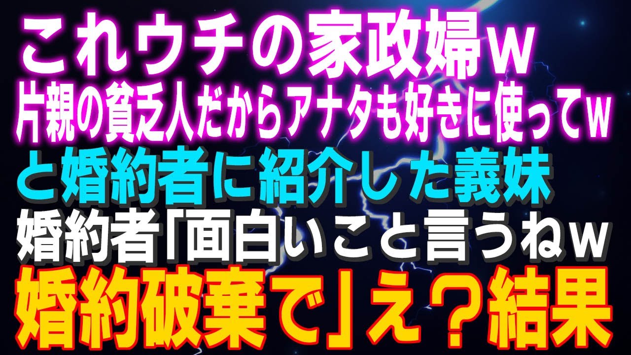 【スカッとする話】「ウチの家政婦ｗ片親の貧乏人だからアナタも好きに使ってｗ」と婚約者に紹介した義妹「面白いこと言うねｗ婚約破棄で」え？