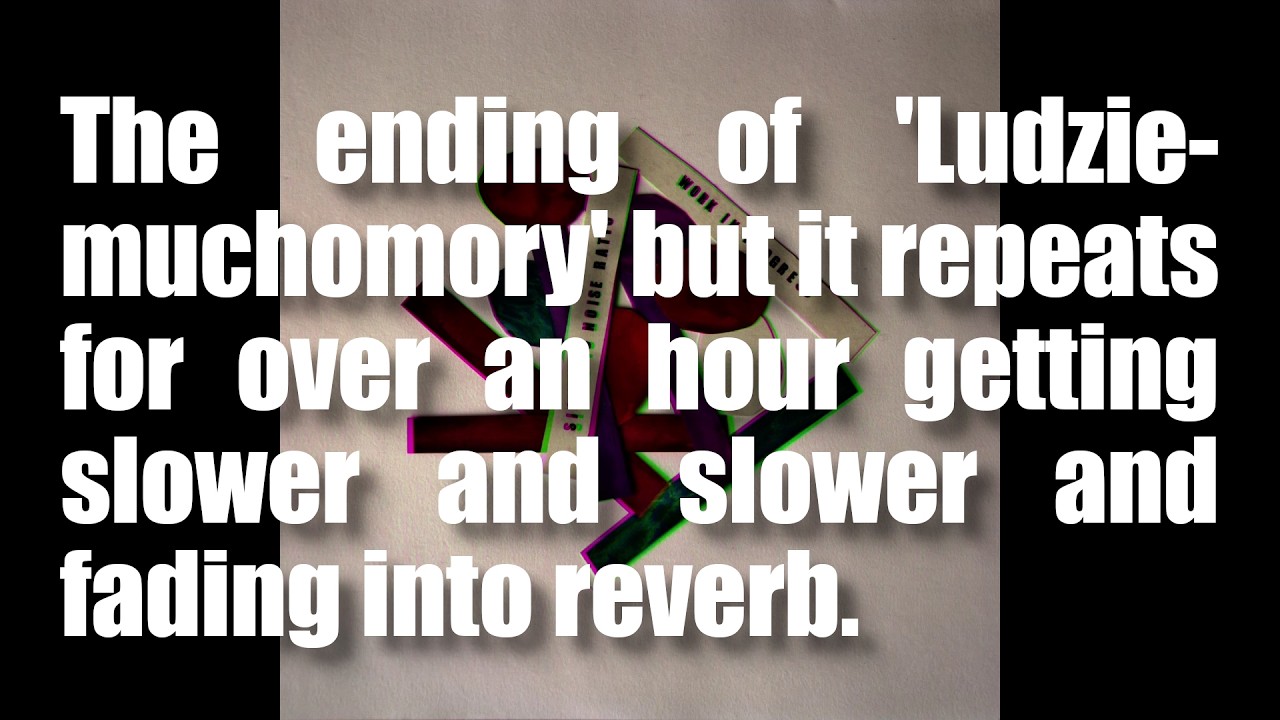 The ending of 'Ludzie-muchomory' but it repeats for over an hour getting slower and slower