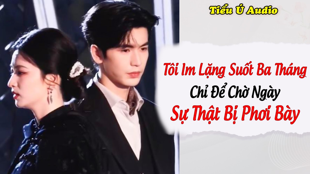 Truyện Audio | Tôi Im Lặng Suốt Ba Tháng, Chỉ Để Chờ Ngày Sự Thật Lộ Ra | Tiểu Ú Audio