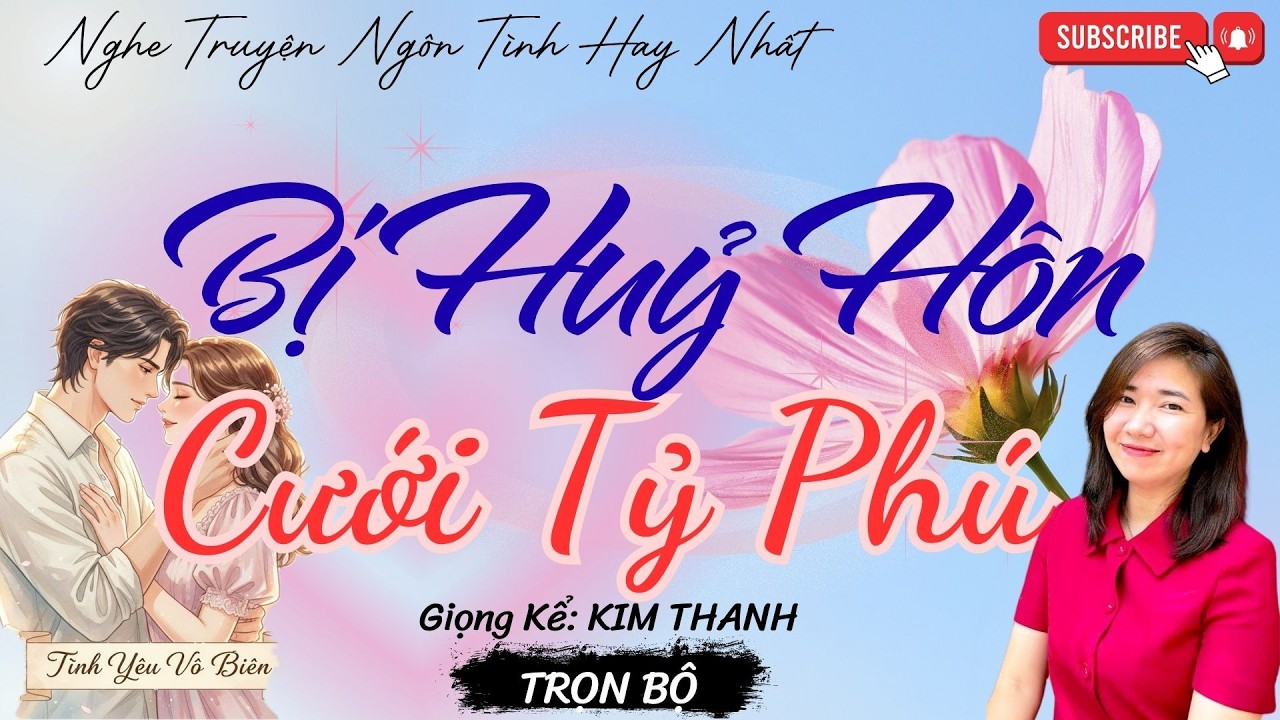 TRUYỆN NGÔN TÌNH HAY: BỊ HUỶ HÔN, CƯỚI TỶ PHÚ |TRUYỆN NGÔN TÌNH HAY NHẤT- TÌNH YÊU VÔ BIÊN