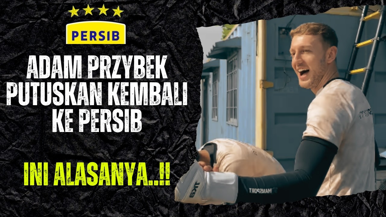 KEJUTAN !! ADAM PRZYBEK PUTUSKAN KEMBALI KE PERSIB KARENA HAL INI..