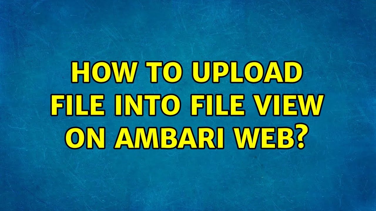 Unix & Linux: How to upload file into File View on Ambari Web?