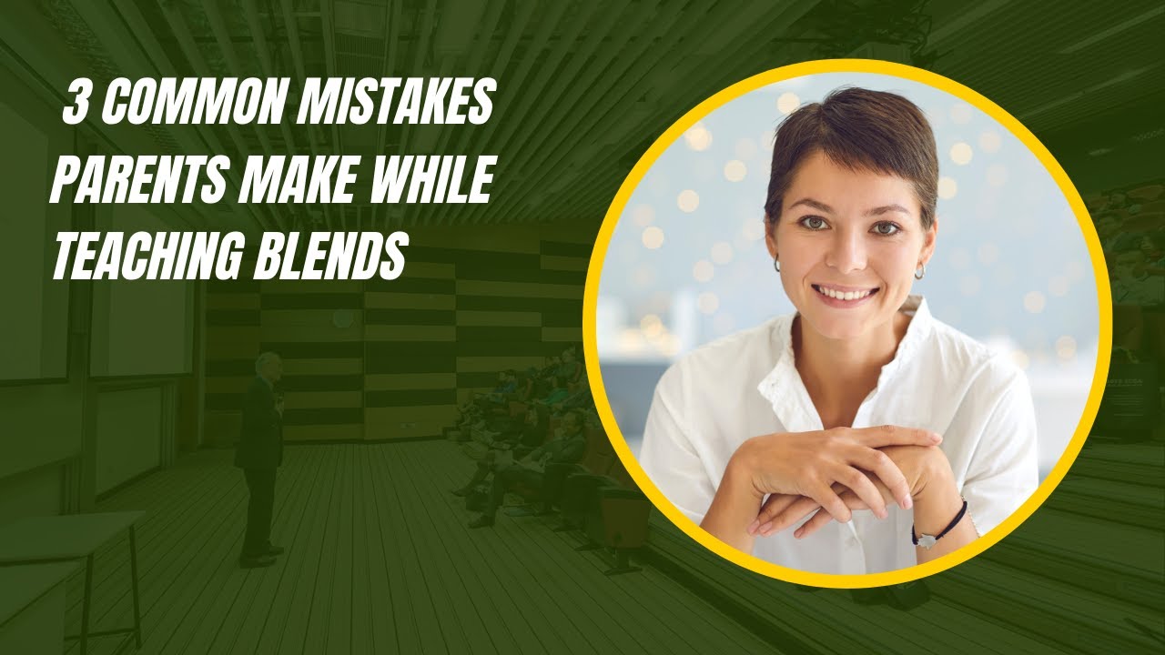 3 Common Mistakes Parents Make While Teaching Blending