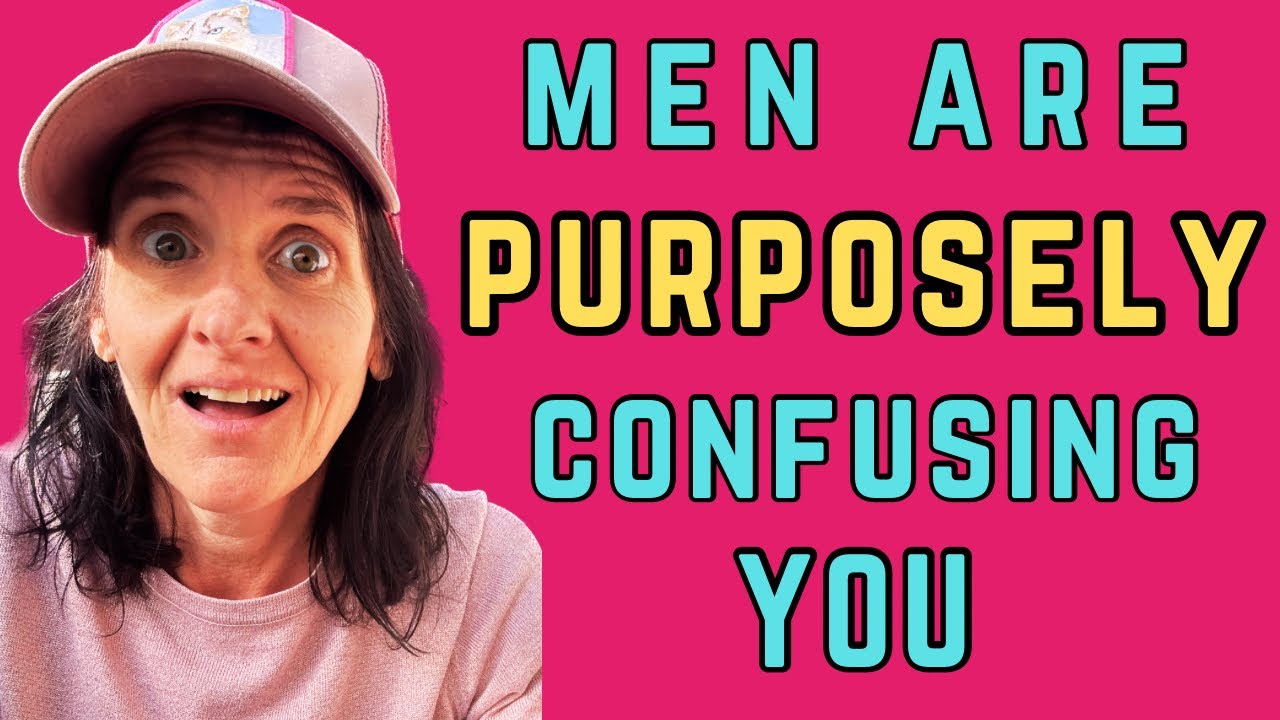 Men AREN’T confused. They’re confusing YOU.