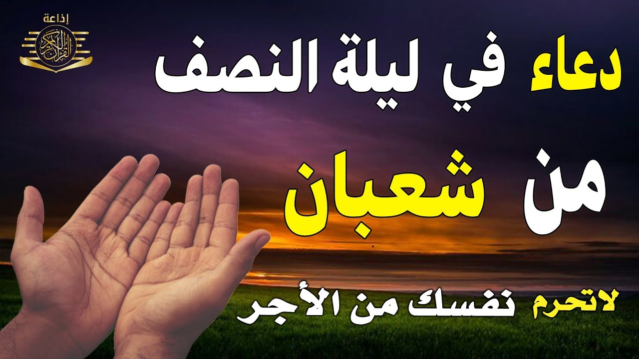 دعاء في ليلة النصف من شعبان لجلب الرزق والفرج العاجل بإذن الله - لعلها ساعة استجابة