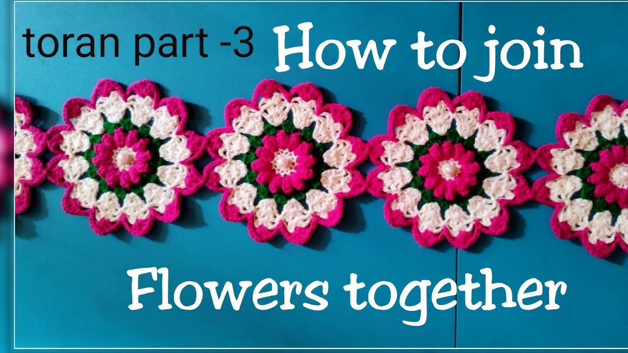 Crochet Toran, Part - 3/4 , How to join flowers together ( in Hindi)