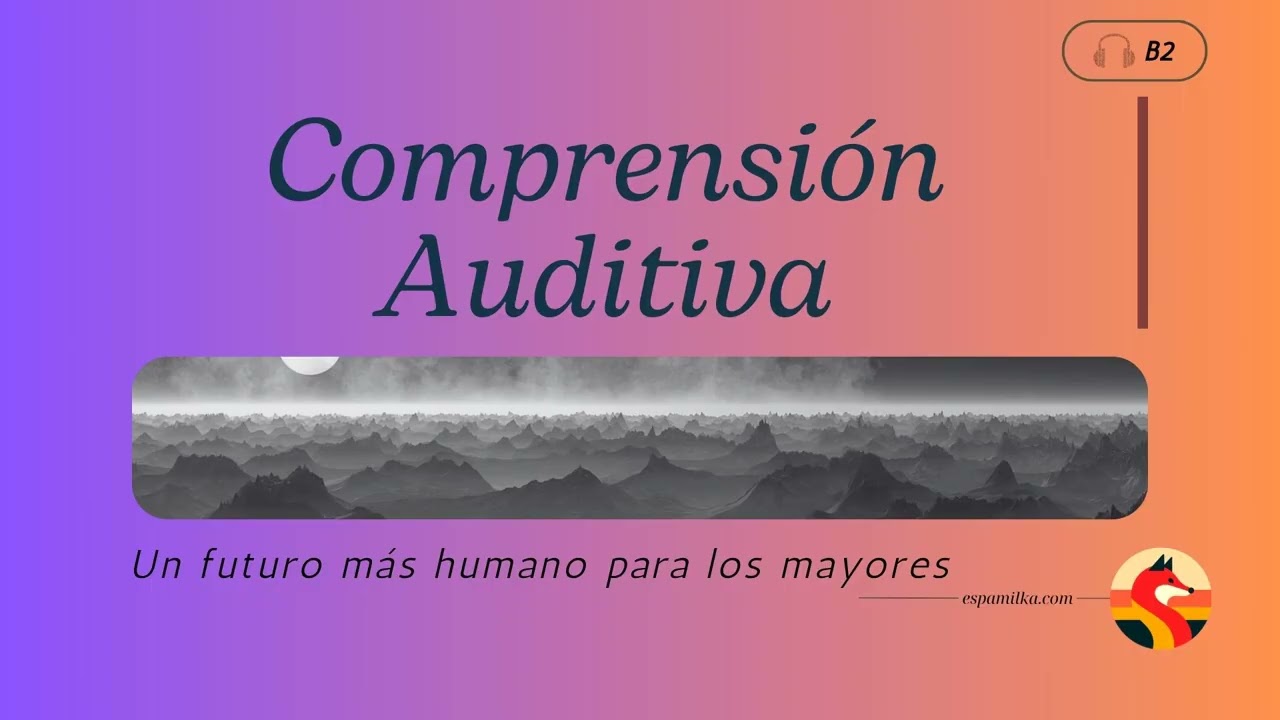Espamilka - Comprensión Auditiva: Un futuro más humano para los mayores