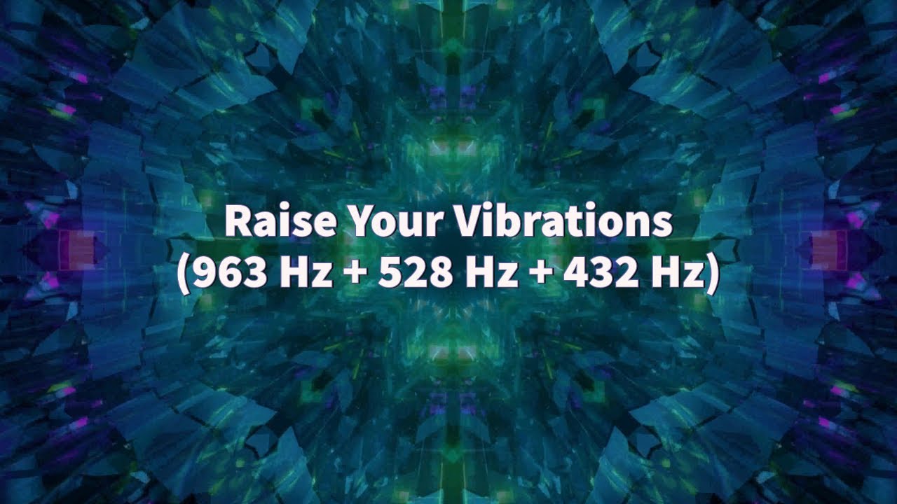 Raise Your Vibrations 963 Hz + 528 Hz + 432 Hz