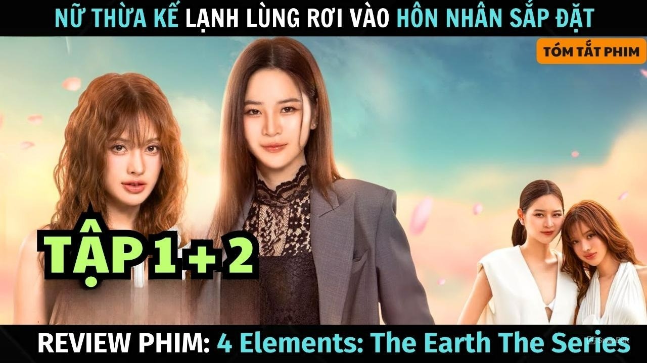 [ Review Phim ] Nữ Thừa Kế Lạnh Lùng Rơi Vào Hôn Nhân Sắp Đặt | Tập 1 +2 |  4 Elements: The Earth