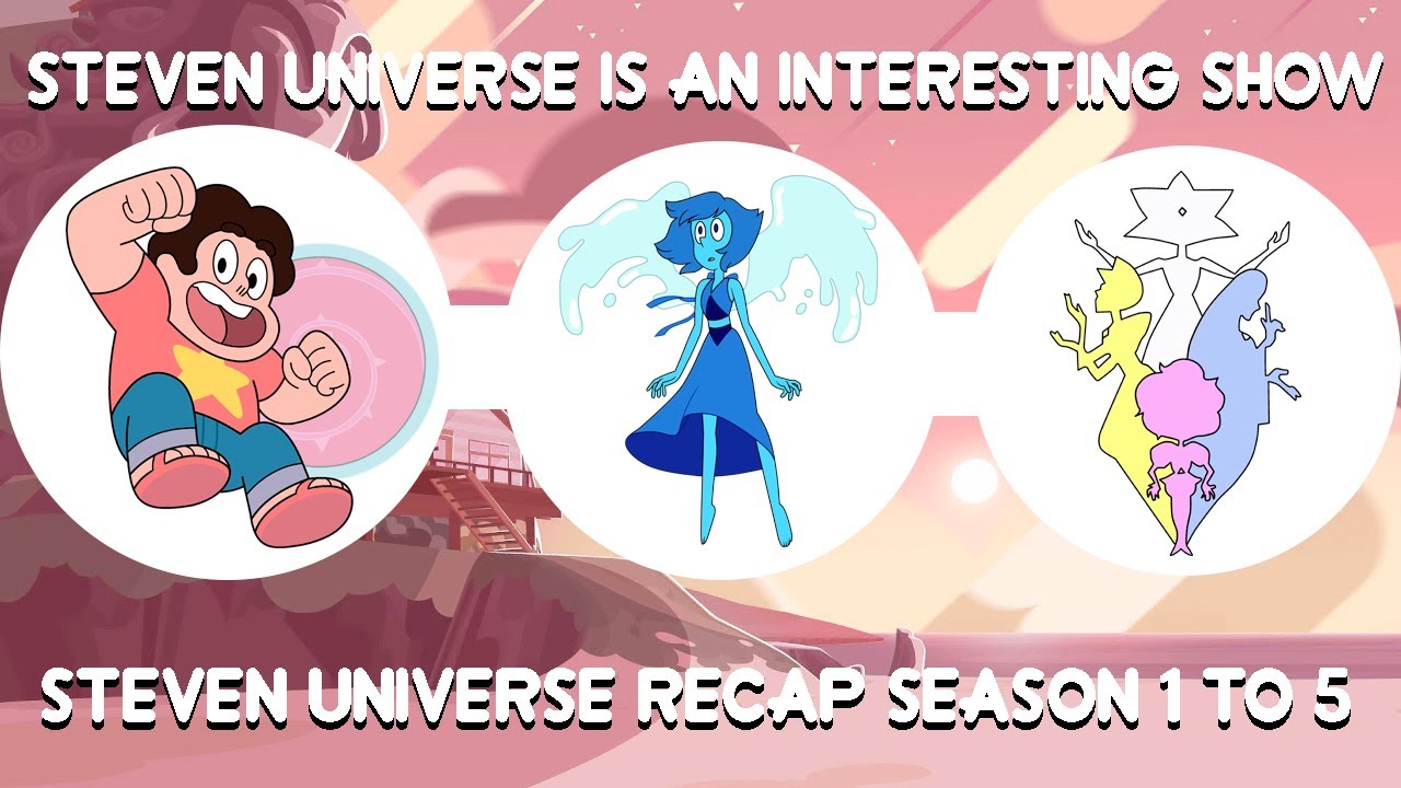 Steven Universe is an interesting show (Steven universe recap season 1 to 5)