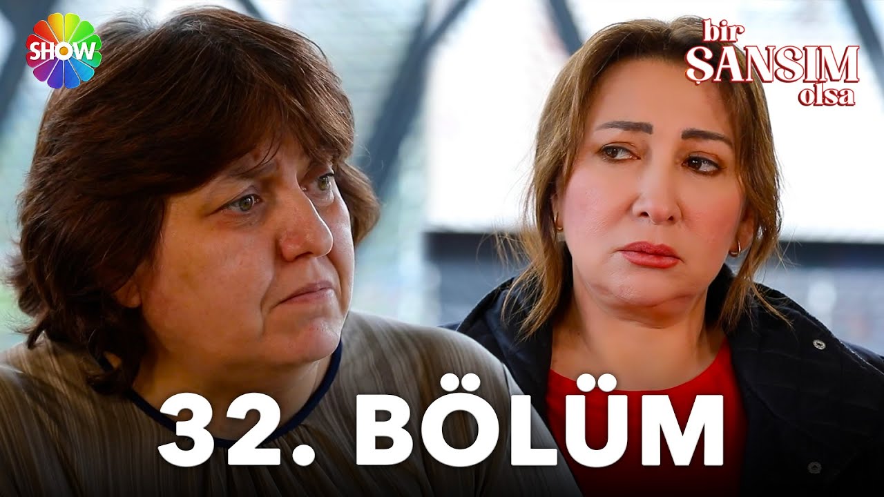 Bir Şansım Olsa 32. Bölüm