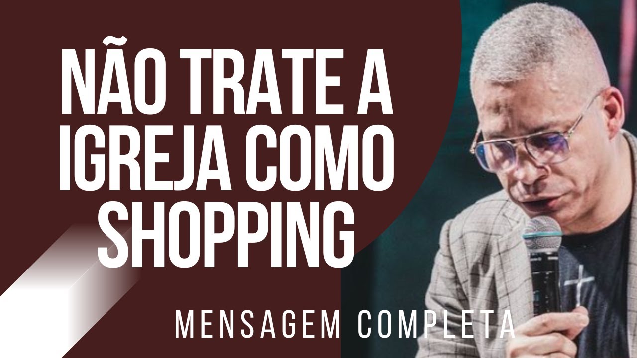 Pastor Junior Trovão - NÃO TRATE A IGREJA COMO SHOPPING - Mensagem Completa