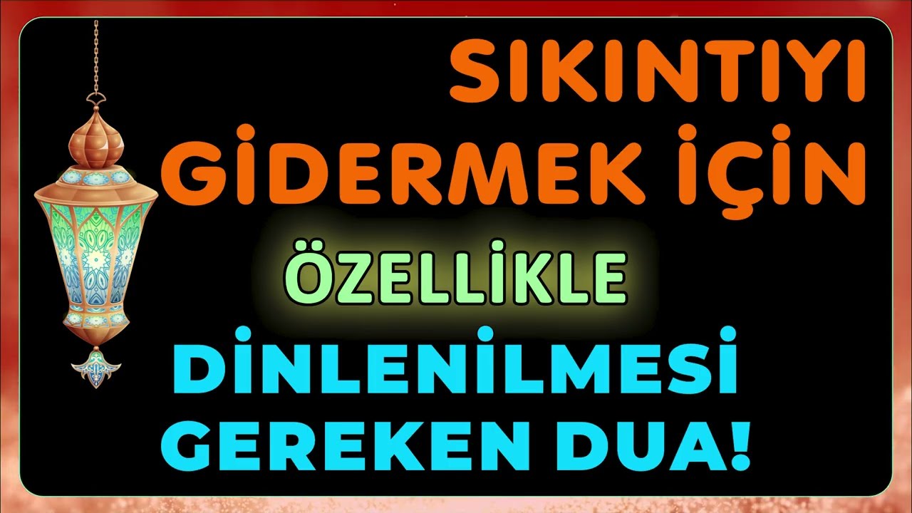 SIKINTIYI GİDERMEK İÇİN ÖZELLİKLE DİNLENİLMESİ GEREKEN DUA!