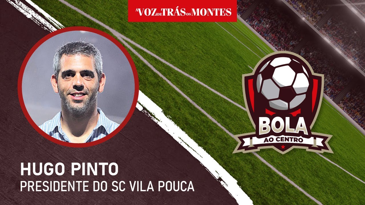 Bola ao Centro - Hugo Pinto, Presidente do SC Vila Pouca de Aguiar