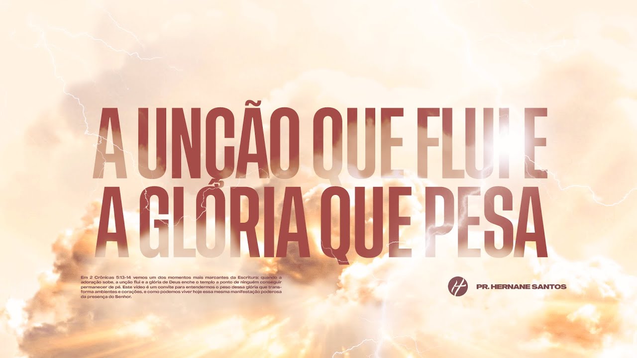 A UNÇÃO QUE FLUI E A GLÓRIA QUE PESA - Pr. Hernane Santos