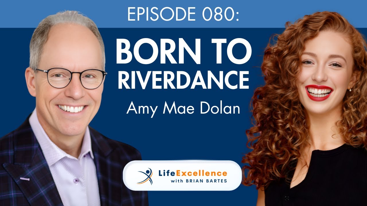 LifeExcellence with Brian Bartes - EP080 - Born to Riverdance: Irish Dancer Amy Mae Dolan