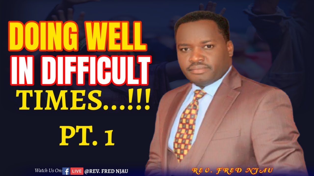 Doing Well In Difficult Times Pt. 1 // Rev. Fred Njau