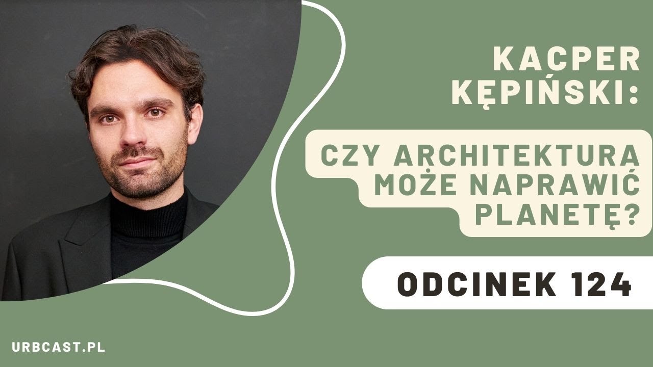 124: Antropocen: czy architektura może regenerować, zamiast szkodzić? | Kacper Kępiński — NIAIU