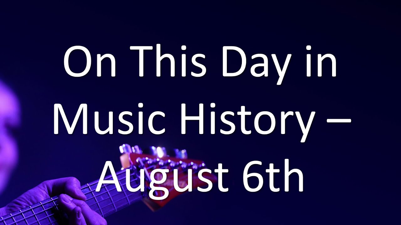 On This Day in Music History &ndash; August 6th 🎶
