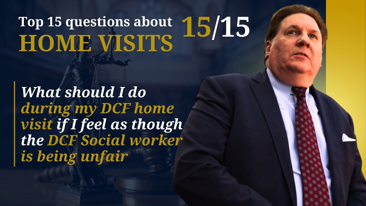 What should I do during my DCF home visit if I feel as though the DCF Social worker is being unfair?