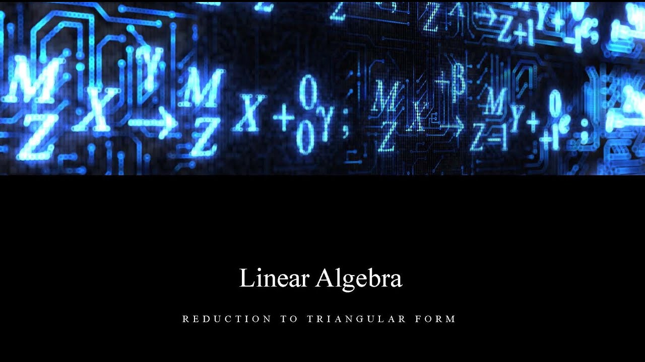 Linear Algebra Lesson 2.2 - Reduction to Triangular Form