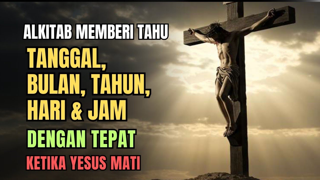 YESUS MATI: Tanggal, Bulan, Tahun, Hari & Jam Terungkap