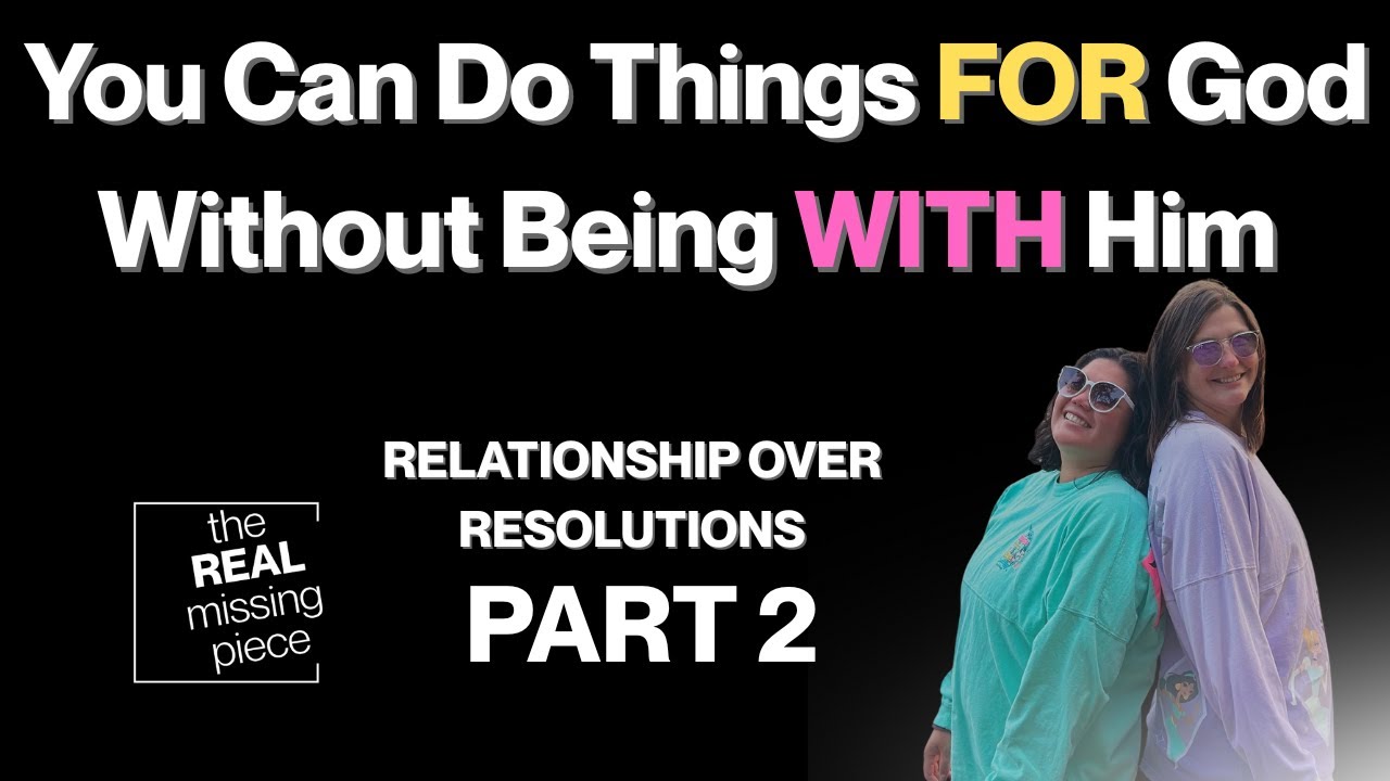 You Can Do Things For God Without Being With Him | Relationship Over Resolutions (Part 2)