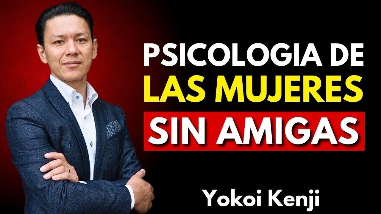 Las Mujeres con Pocas o Ninguna Amiga Tienen Estas 5 Características | Yokoi Kenji
