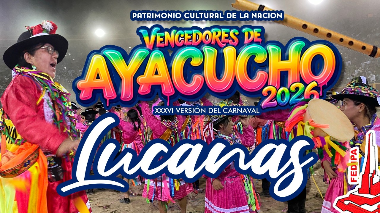 LUCANAS //  VENCEDORES DE AYACUCHO 2026/ PATRIMONIO CULTURAL DE LA NACION