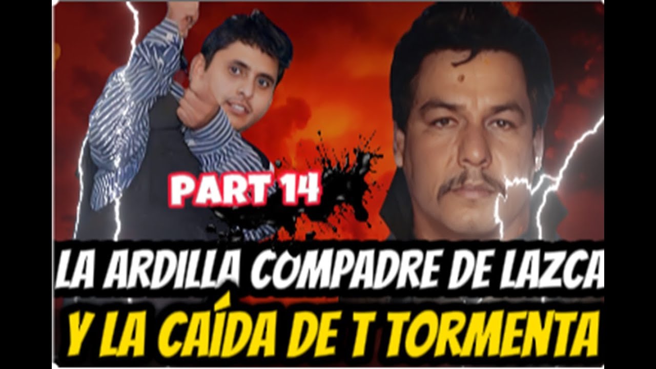 ❝La Ardilla❞ El Siniestro compadre de Lazcano y la caída de T Tormenta. PART 14
