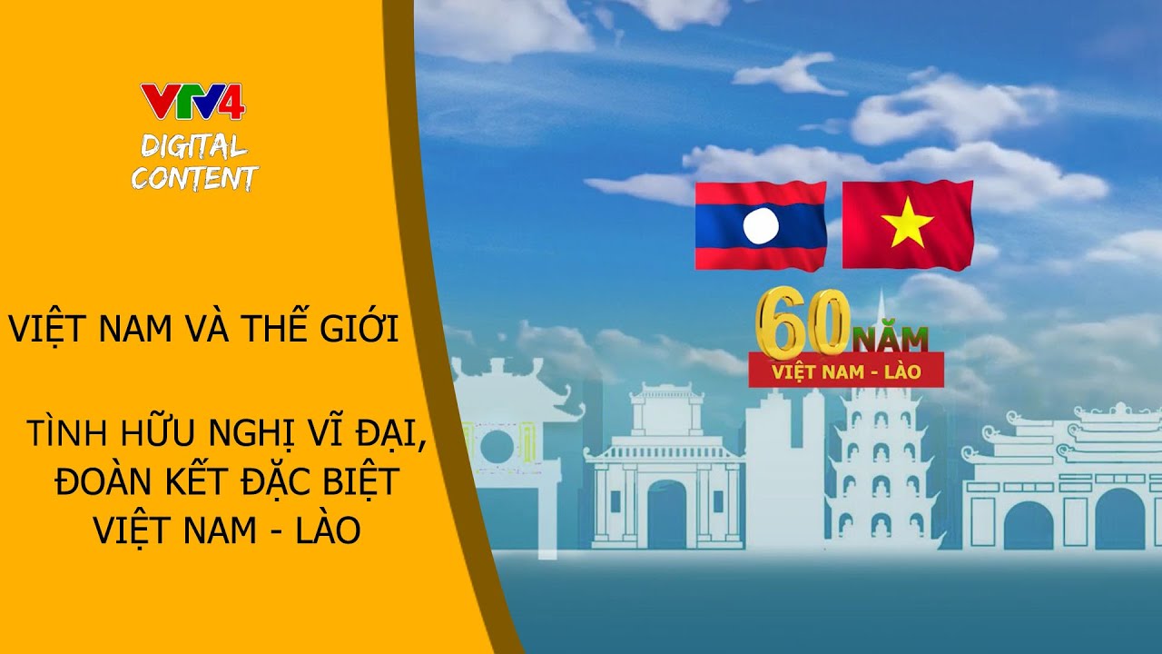 Tình hữu nghị vĩ đại, đoàn kết đặc biệt Việt Nam - Lào| VTV4