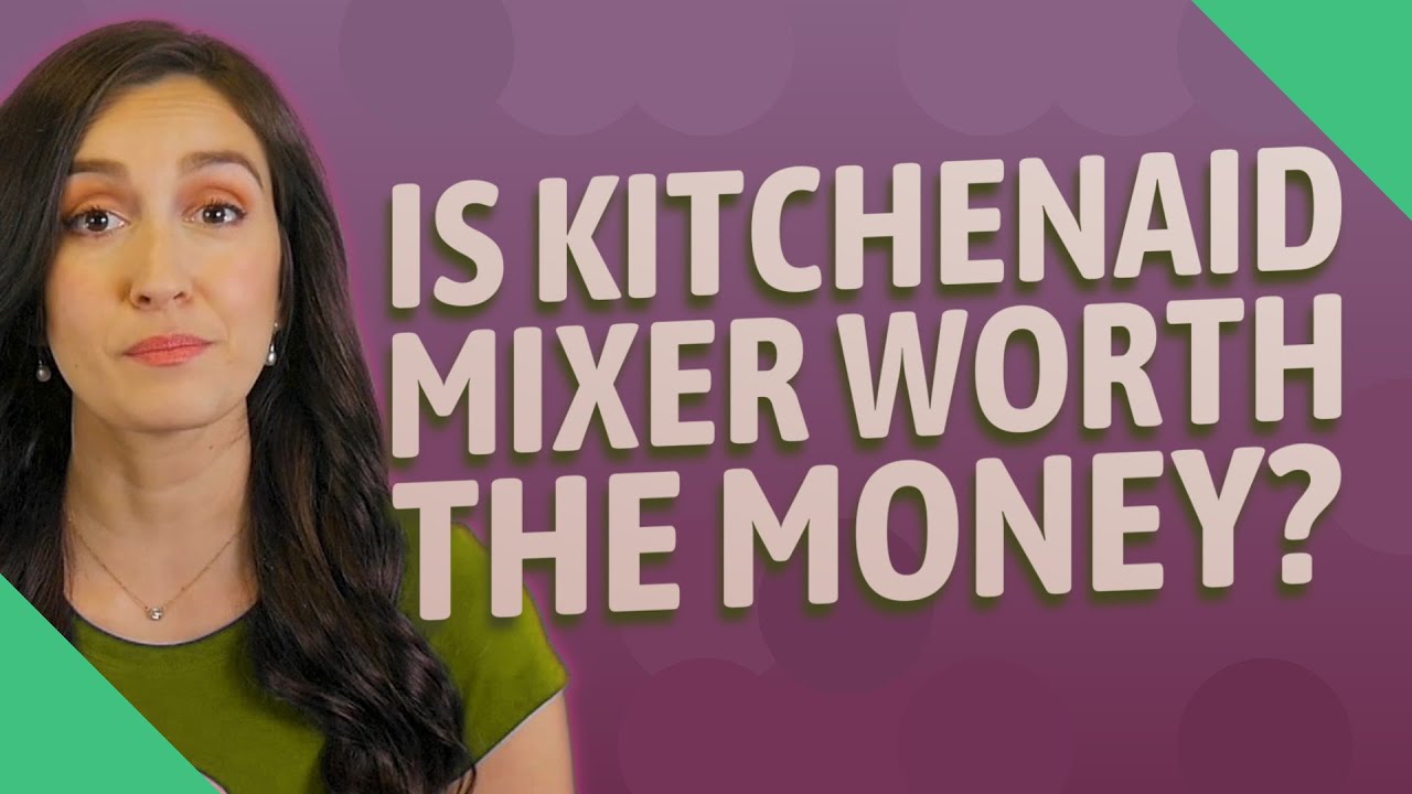 Is KitchenAid mixer worth the money?