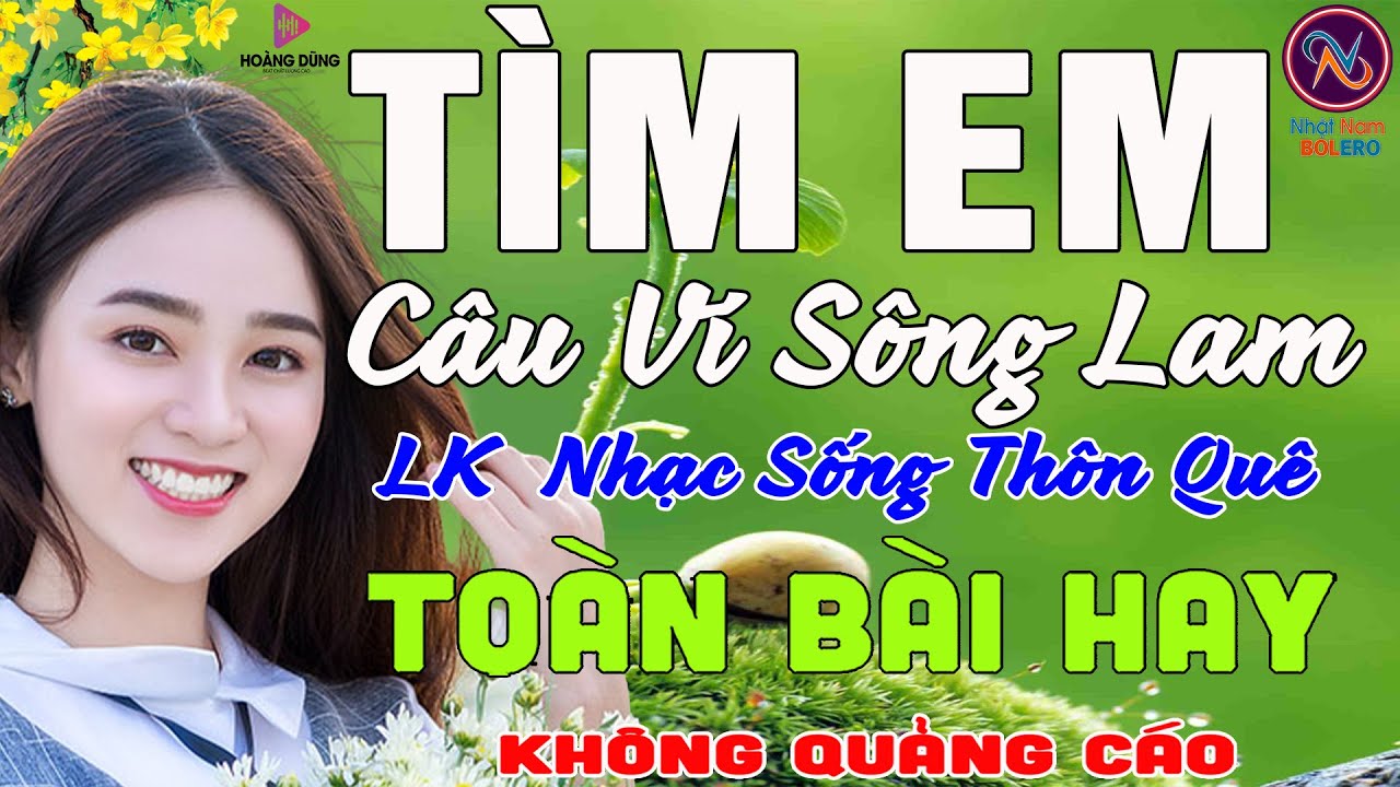 TÌM EM CÂU VÍ SÔNG LAM❤Nhạc Sống Thôn Quê PHỐI MỚI TOÀN BÀI HAY NHẤT❤Mở Loa Hết Cỡ Ngọt Lịm Tim