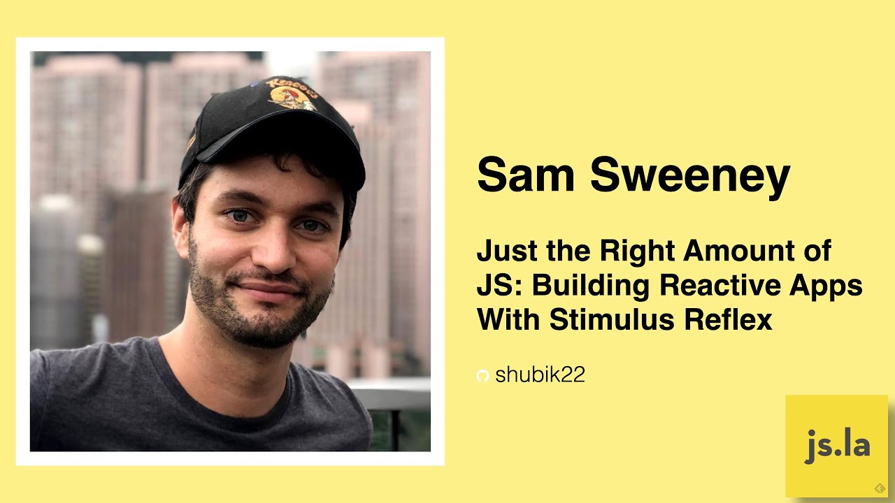 Sam Sweeney - Just the Right Amount of JS: Building Reactive Apps With Stimulus Reflex | April 2021