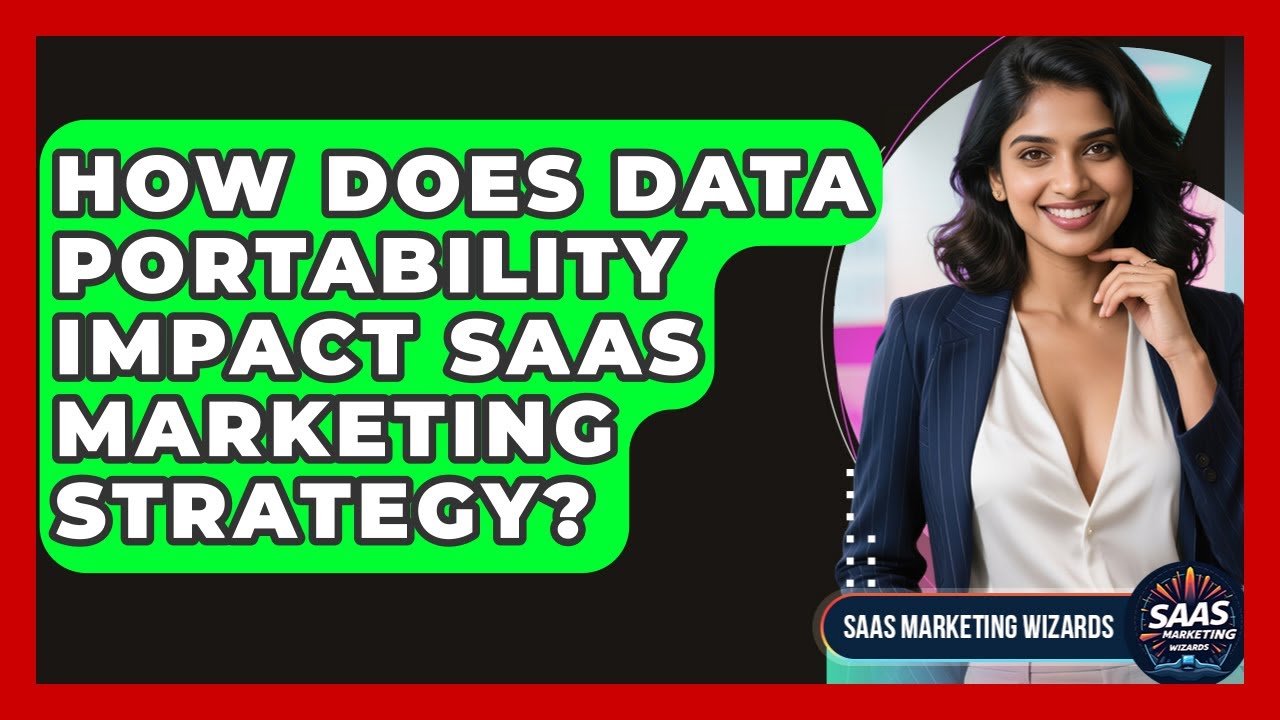 How Does Data Portability Impact SaaS Marketing Strategy? - Saas Marketing Wizards