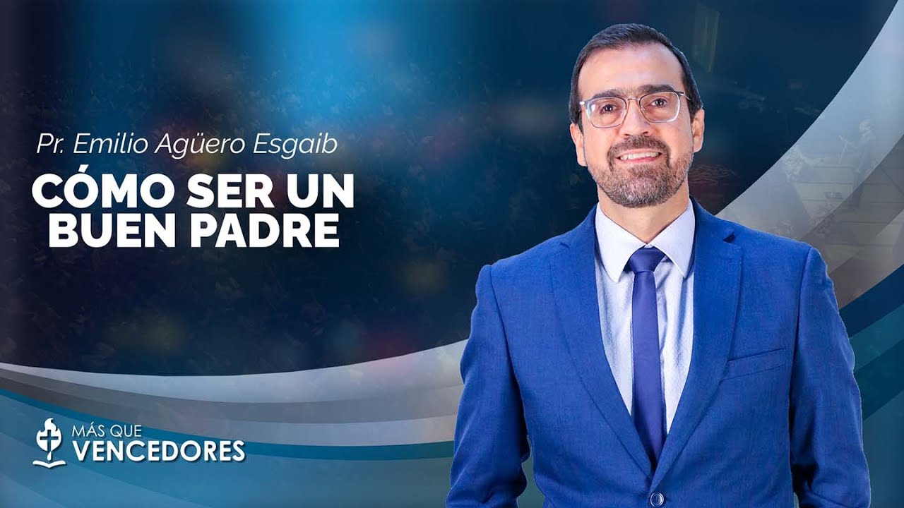 Como ser un buen padre  - Pr. Emilio Aguero
