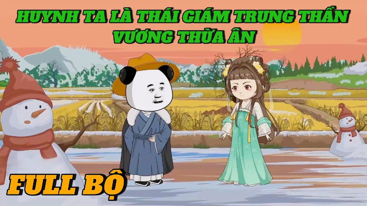TẬP 1-147: HUYNH TA LÀ ĐẠI THÁI GIÁM TRUNG THẦN VƯƠNG THỪA ÂN