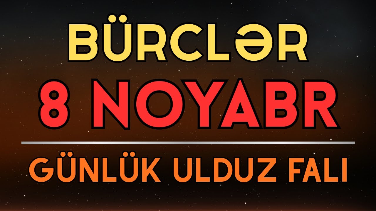 8 Noyabr G&uuml;nl&uuml;k B&uuml;rclər: Bu G&uuml;n Sizi Nələr G&ouml;zləyir?