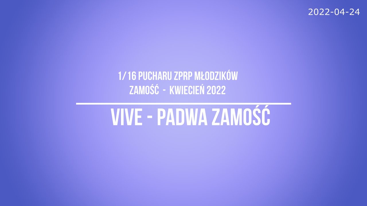 VIVE vs Padwa Zamość *** 1/16 PUCHARU ZPRP MŁODZIKÓW ***