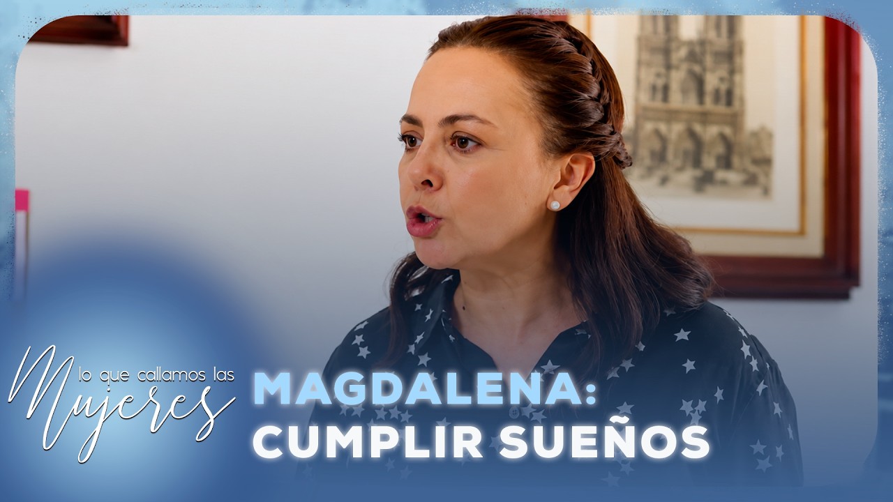 Magdalena: Con derecho a cumplir mis sueños | Lo Que Callamos Las Mujeres | Nueva Temporada