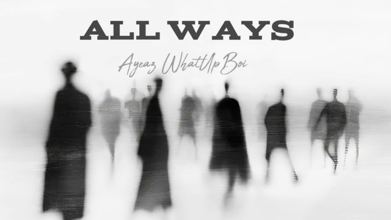 ALL WAYS - Ayeaz WhatUpBoi