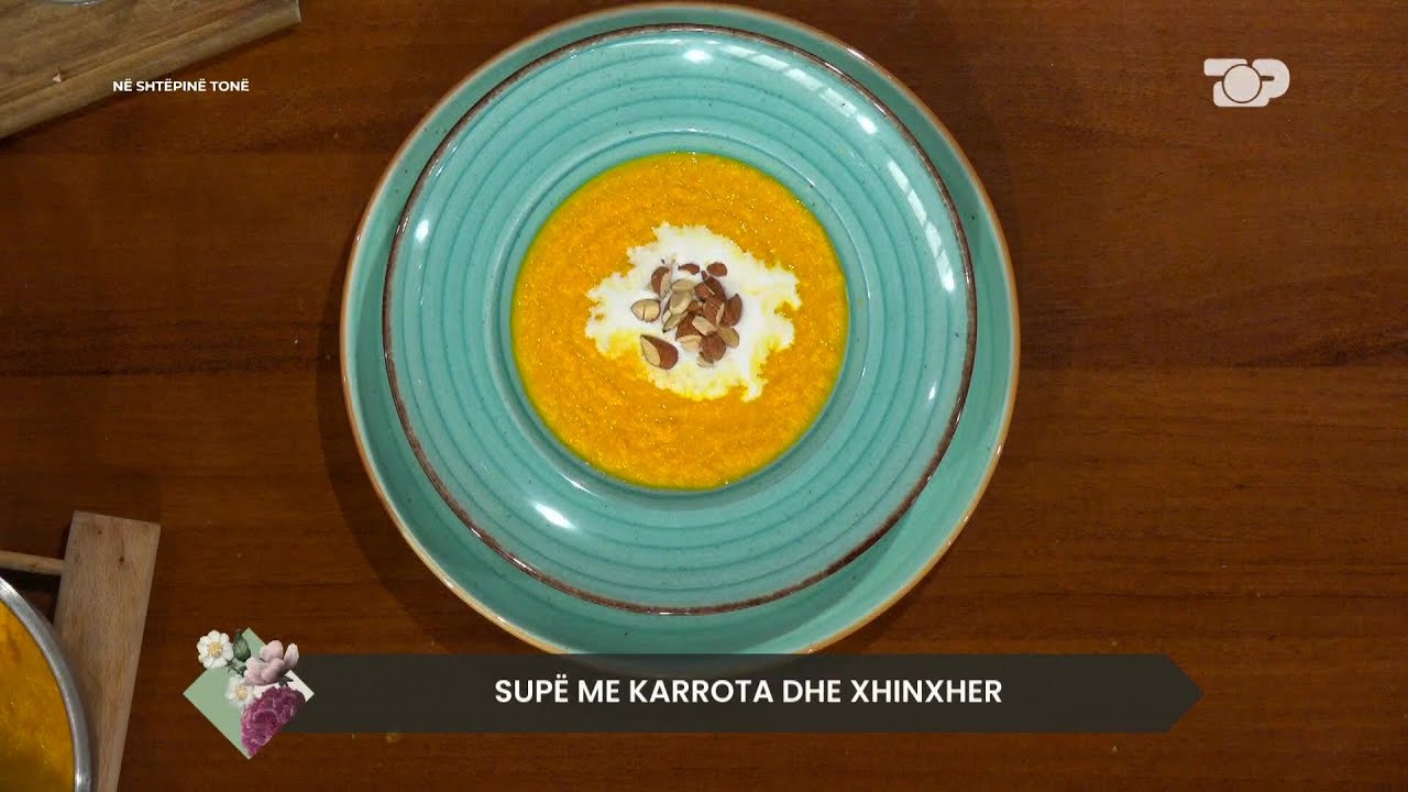 Supë me karrota dhe xhinxhër - Në Shtëpinë Tonë