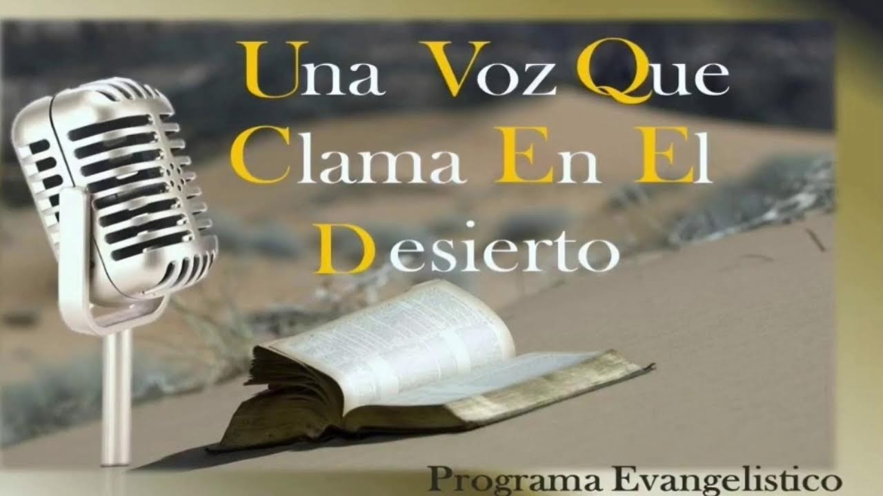 PROGRAMA: UNA VOZ QUE CLAMA EN EL DESIERTO