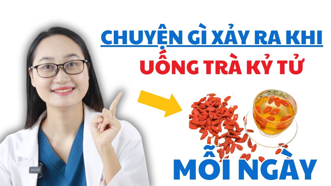 Chuyện G&igrave; Xảy Ra Khi Uống Tr&agrave; Kỷ Tử Mỗi Ng&agrave;y | Dược Sĩ Lan
