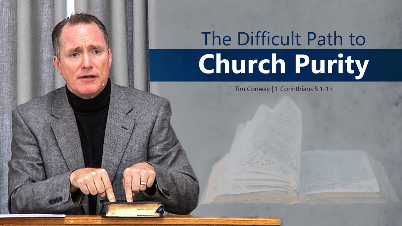 The Difficult Path to Church Purity (1 Corinthians 5:1-13) - Tim Conway