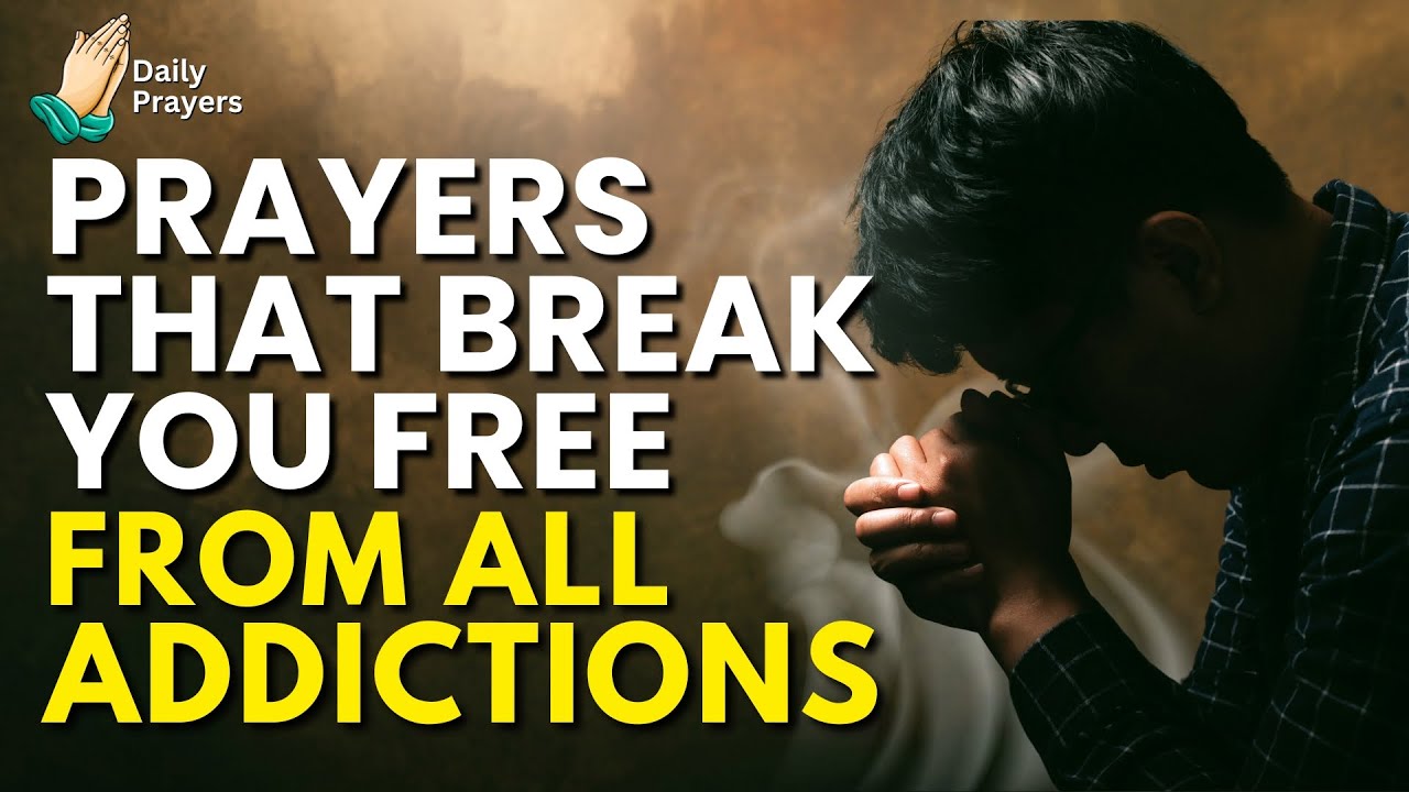Prayers That Break You Free from All Addictions | Powerful Prayers for Freedom and Deliverance